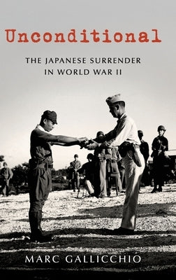 Unconditional: The Japanese Surrender in World War II by Gallicchio, Marc