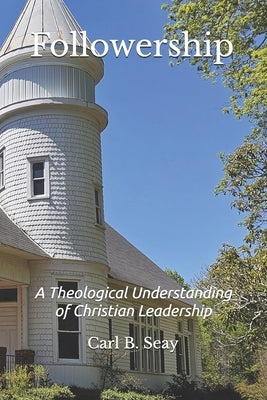Followership: A Theological Understanding of Christian Leadership by Seay, Carl B.
