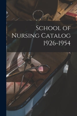 School of Nursing Catalog 1926-1954 by Anonymous