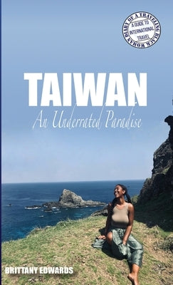 Taiwan: An Underrated Paradise by Edwards, Brittany