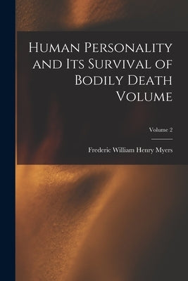 Human Personality and its Survival of Bodily Death Volume; Volume 2 by Myers, Frederic William Henry 1843-1