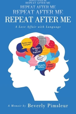 Repeat After Me: A Love Affair with Language by Pimsleur, Beverly