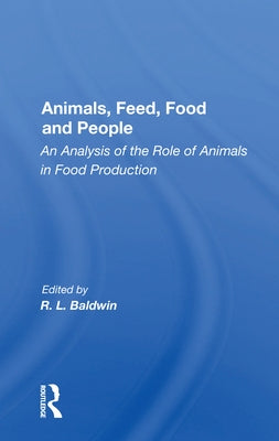 Animals, Feed, Food and People: An Analysis of the Role of Animals in Food Production by Baldwin, R. L.