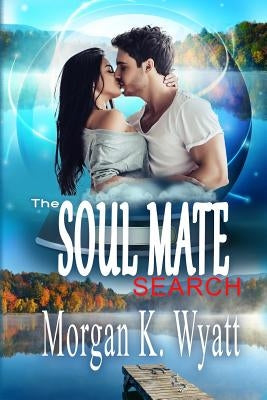 The Soul Mate Search: When Love Finds You by Wyatt, Morgan K.