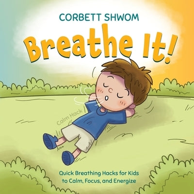 Breathe It!: Quick Breathing Hacks for Kids to Calm, Focus, and Energize (Little C Books) by Shwom, Corbett