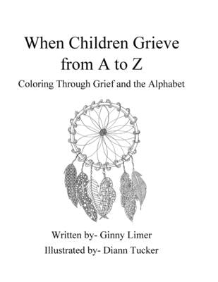 When Children Grieve From A to Z: Coloring Through Grief and the Alphabet by Tucker, DiAnn