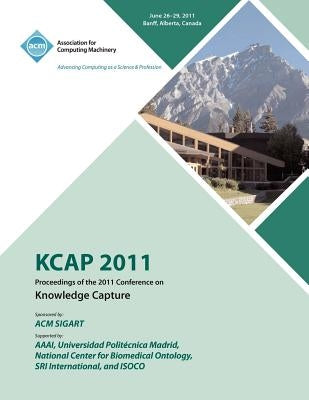 KCAP 2011 Proceedings of the 2011 Conference on Knowledge Capture by Kcap 2011 Conference Committee
