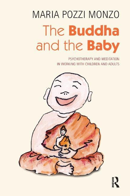 The Buddha and the Baby: Psychotherapy and Meditation in Working with Children and Adults by Pozzi Monzo, Maria