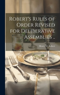 Robert's Rules of Order Revised for Deliberative Assemblies .. by Robert, Henry M. (Henry Martyn) 1837