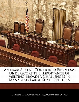 Amtrak: Acela's Continued Problems Underscore the Importance of Meeting Broader Challenges in Managing Large-Scale Projects by United States Government Accountability