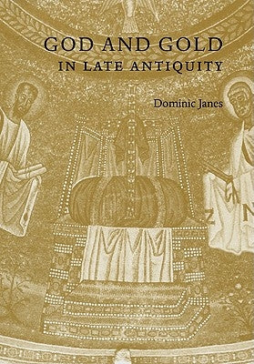 God and Gold in Late Antiquity by Janes, Dominic