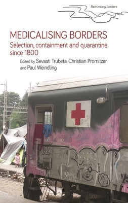 Medicalising Borders: Selection, Containment and Quarantine Since 1800 by Trubeta, Sevasti