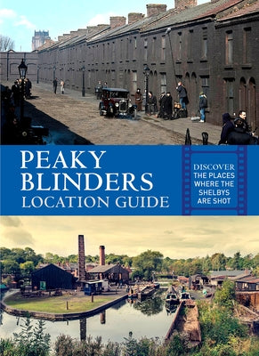 Peaky Blinders Location Guide: Discover the Places Where the Shelbys Are Shot by Hicks, Antonia