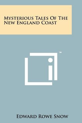 Mysterious Tales Of The New England Coast by Snow, Edward Rowe