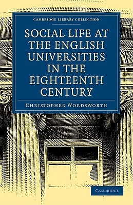 Social Life at the English Universities in the Eighteenth Century by Wordsworth, Christopher