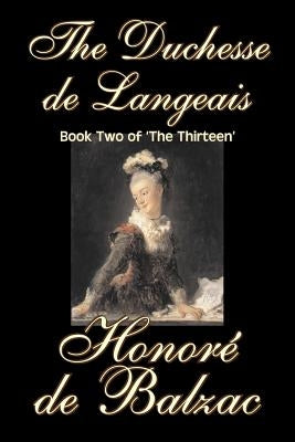 The Duchesse de Langeais, Book Two of 'The Thirteen' by Honore de Balzac, Fiction, Literary, Historical by De Balzac, Honore