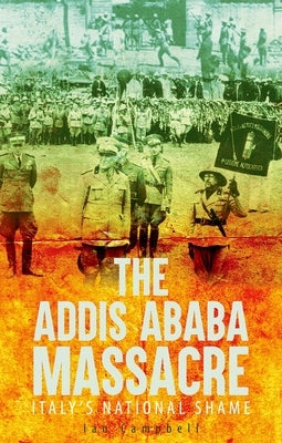 The Addis Ababa Massacre: Italy's National Shame by Campbell, Ian