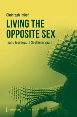 Living the Opposite Sex: Trans Journeys in Southern Spain by 