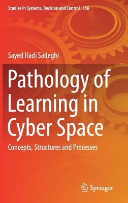 Pathology of Learning in Cyber Space: Concepts, Structures and Processes by Sadeghi, Sayed Hadi