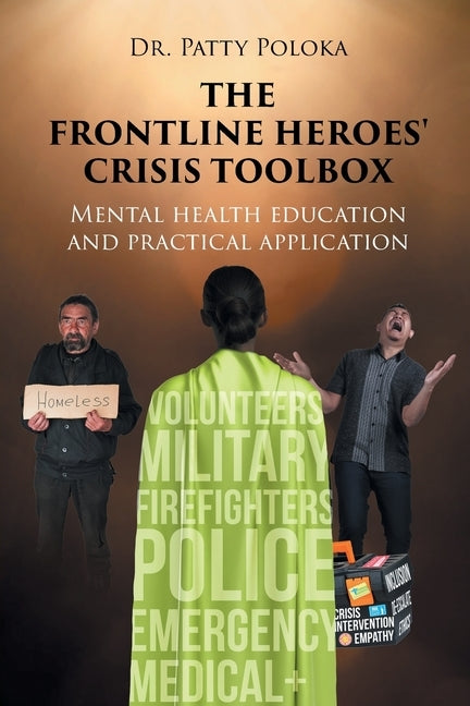 The Frontline Heroes' Crisis Toolbox: Mental Health Education and Practical Application by Poloka, Patty