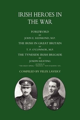 (Tyneside Irish Brigade) Irish Heroes in the War by T. P. O. Oconnor M. P., Joseph Keating a