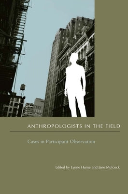 Anthropologists in the Field: Cases in Participant Observation by Hume, Lynne