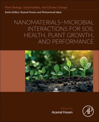 Nanomaterials-Microbial Interactions for Soil Health, Plant Growth, and Performance by Husen, Azamal