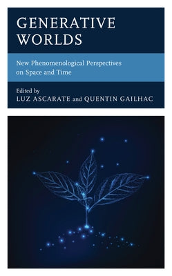 Generative Worlds: New Phenomenological Perspectives on Space and Time by Ascarate, Luz