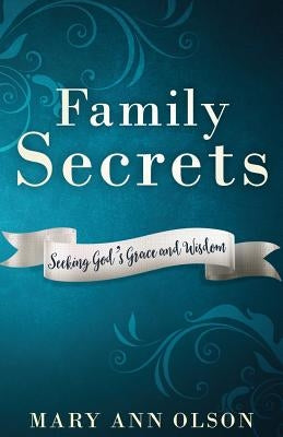 Family Secrets: Seeking God's Grace and Wisdom by Olson, Mary Ann