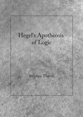 Hegel's Apotheosis of Logic by Theron, Stephen