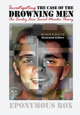 The Case of the Drowning Men: Investigating the Smiley Face Serial Murder Theory: [Discount B&W Edition] by Rox, Eponymous