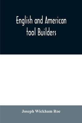 English and American tool builders by Wickham Roe, Joseph