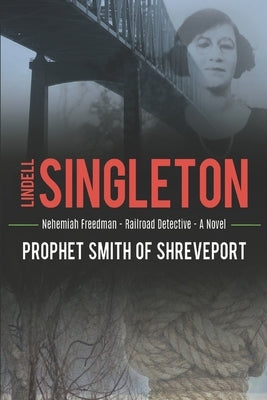 Prophet Smith of Shreveport: Nehemiah Freedman. Railroad Detective. by Singleton, Lindell