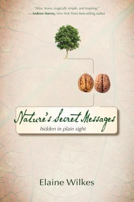 Nature's Secret Messages: Hidden in Plain Sight by Wilkes, Elaine