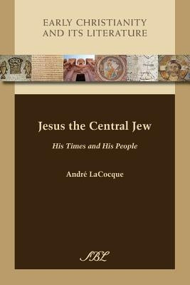 Jesus the Central Jew: His Times and His People by Lacocque, André