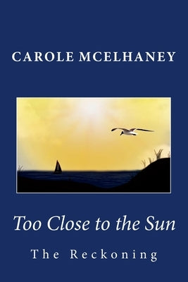 Too Close to the Sun: The Reckoning by McElhaney, Carole