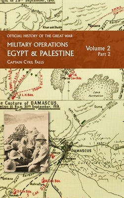Military Operations Egypt & Palestine: Volume 2 Part 2: FROM JUNE 1917 TO THE END OF THE WAR by Falls, Captain Cyril