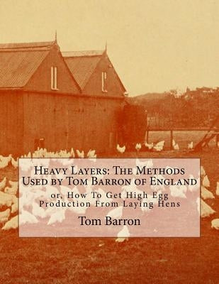 Heavy Layers: The Methods Used by Tom Barron of England: or, How To Get High Egg Production From Laying Hens by Chambers, Jackson