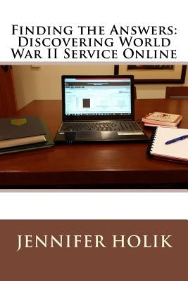 Finding the Answers: Discovering World War II Service Online by Holik, Jennifer
