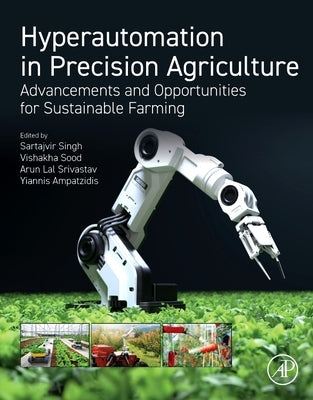 Hyperautomation in Precision Agriculture: Advancements and Opportunities for Sustainable Farming by Singh, Sartajvir