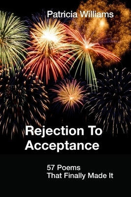 REJECTION to ACCEPTANCE: 57 Poems That Finally Made It by Williams, Patricia