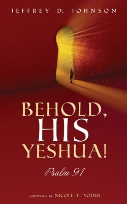 Behold, His Yeshua!: Psalm 91 by Johnson, Jeffrey D.