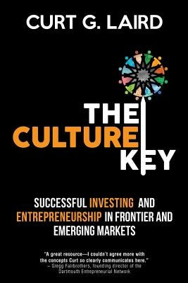 The Culture Key: Successful Investing and Entrepreneurship in Frontier and Emerging Markets by Laird, Curt G.