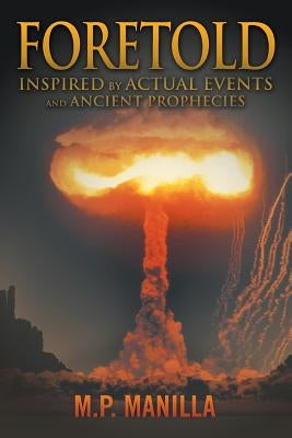Foretold: ...Inspired by Actual Events and Ancient Prophecies by Manilla, M. P.