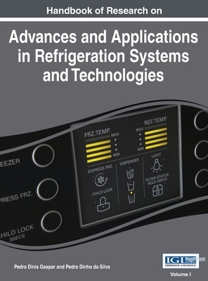 Handbook of Research on Advances and Applications in Refrigeration Systems and Technologies, Vol 1 by Gaspar, Pedro Dinis