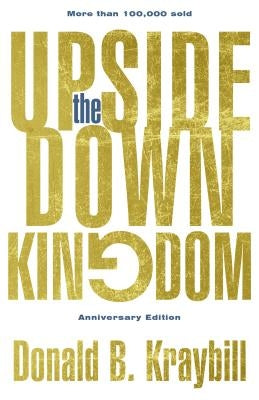 The Upside-Down Kingdom, Hardcover: Anniversary Edition by Kraybill, Donald B.