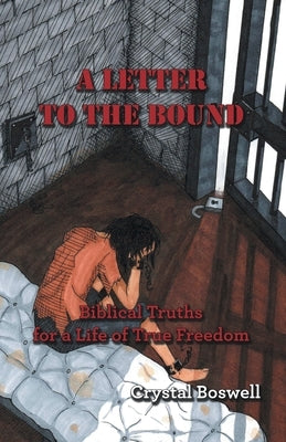 A Letter to the Bound: Biblical Truths for a Life of True Freedom by Boswell, Crystal
