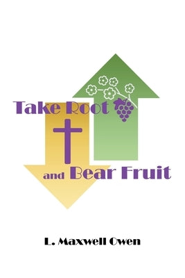 Take Root and Bear Fruit by Owen, L. Maxwell