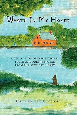 What's in My Heart?: A Collection of Inspirational Poems and Poetry Spoken from the Author's Heart by Jimenez, Esther B.
