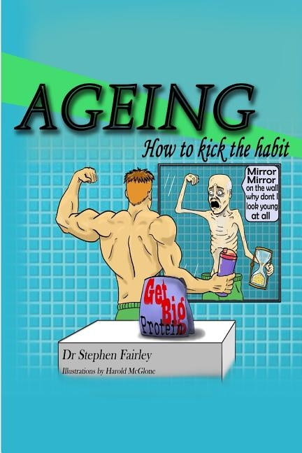 Ageing: How to kick the habit! by McGlone, Harry